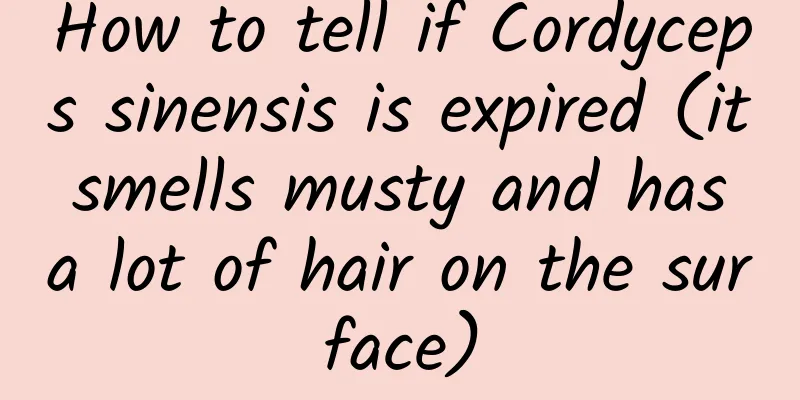 How to tell if Cordyceps sinensis is expired (it smells musty and has a lot of hair on the surface)