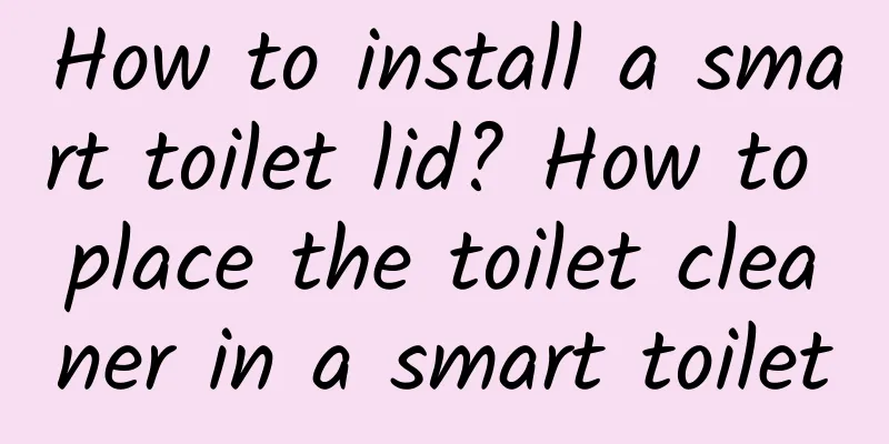 How to install a smart toilet lid? How to place the toilet cleaner in a smart toilet