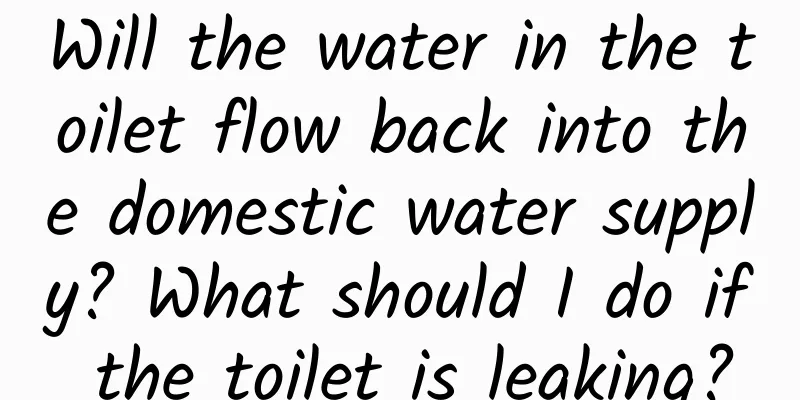 Will the water in the toilet flow back into the domestic water supply? What should I do if the toilet is leaking?