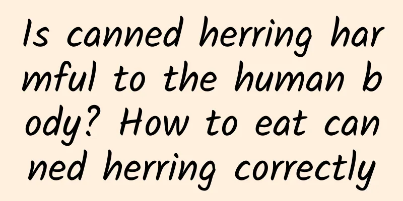 Is canned herring harmful to the human body? How to eat canned herring correctly