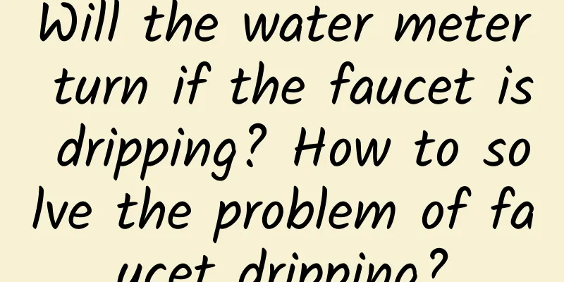 Will the water meter turn if the faucet is dripping? How to solve the problem of faucet dripping?