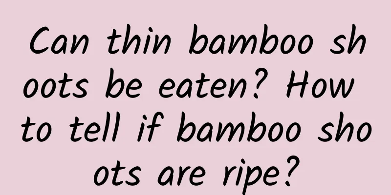Can thin bamboo shoots be eaten? How to tell if bamboo shoots are ripe?