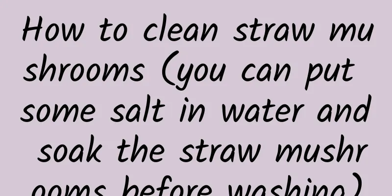 How to clean straw mushrooms (you can put some salt in water and soak the straw mushrooms before washing)