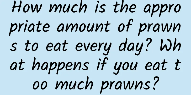 How much is the appropriate amount of prawns to eat every day? What happens if you eat too much prawns?