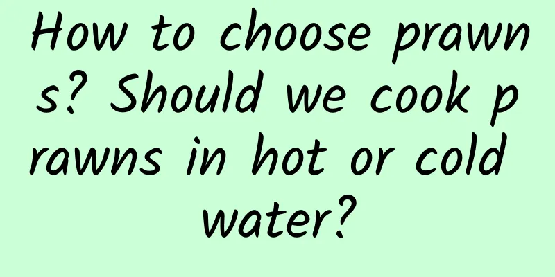 How to choose prawns? Should we cook prawns in hot or cold water?