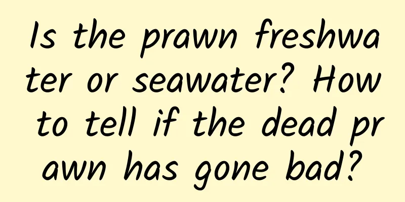 Is the prawn freshwater or seawater? How to tell if the dead prawn has gone bad?