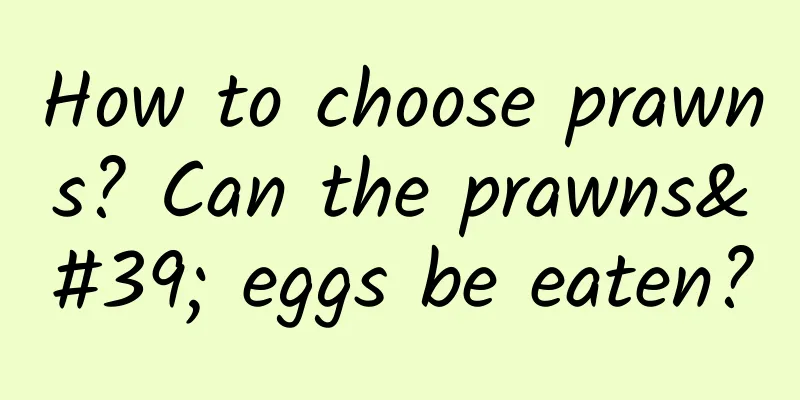 How to choose prawns? Can the prawns' eggs be eaten?