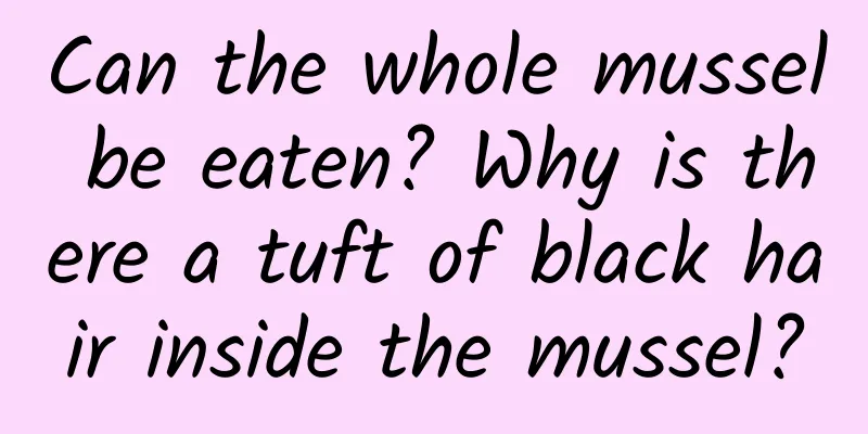 Can the whole mussel be eaten? Why is there a tuft of black hair inside the mussel?