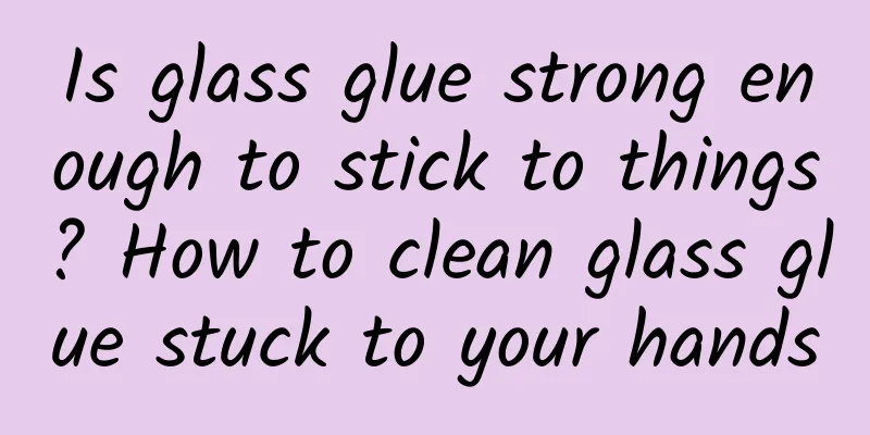 Is glass glue strong enough to stick to things? How to clean glass glue stuck to your hands
