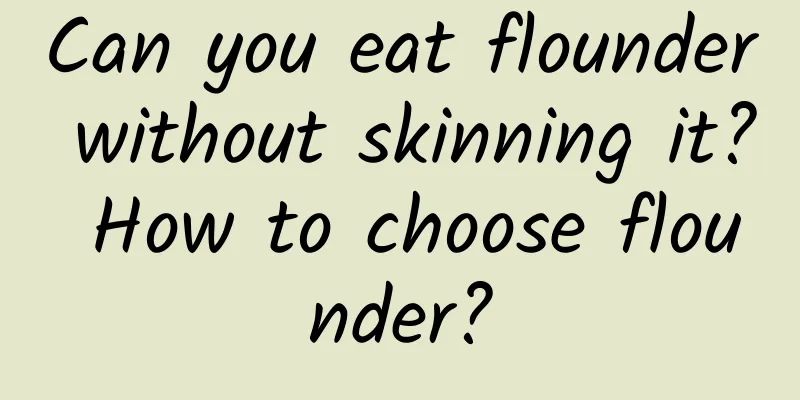Can you eat flounder without skinning it? How to choose flounder?