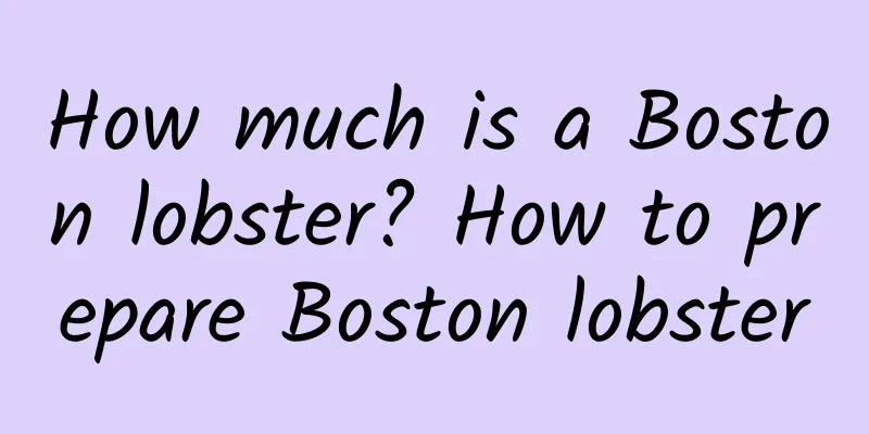 How much is a Boston lobster? How to prepare Boston lobster