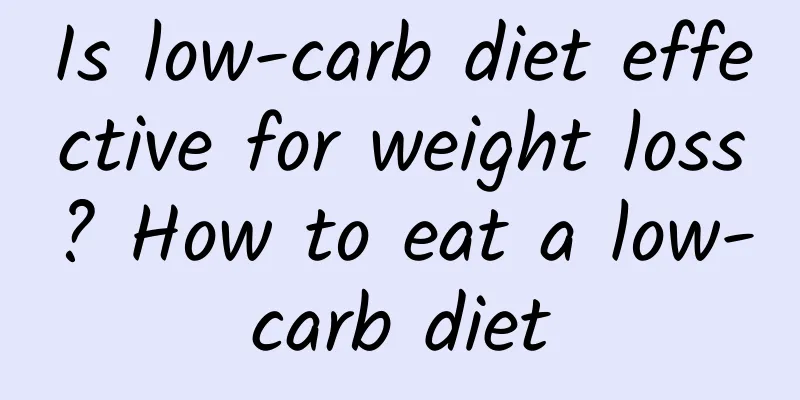Is low-carb diet effective for weight loss? How to eat a low-carb diet