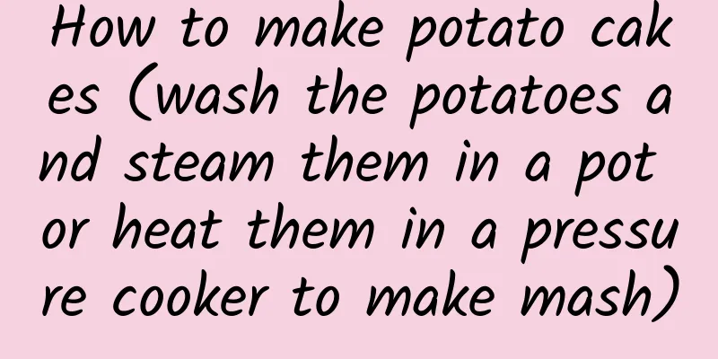 How to make potato cakes (wash the potatoes and steam them in a pot or heat them in a pressure cooker to make mash)