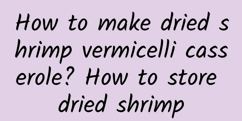 How to make dried shrimp vermicelli casserole? How to store dried shrimp