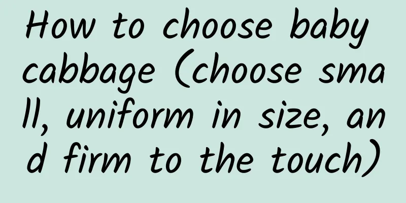 How to choose baby cabbage (choose small, uniform in size, and firm to the touch)