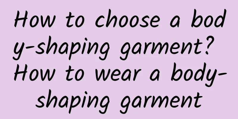 How to choose a body-shaping garment? How to wear a body-shaping garment