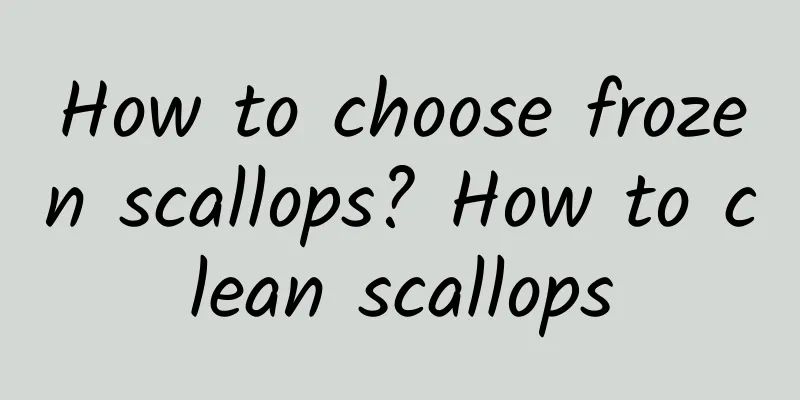 How to choose frozen scallops? How to clean scallops
