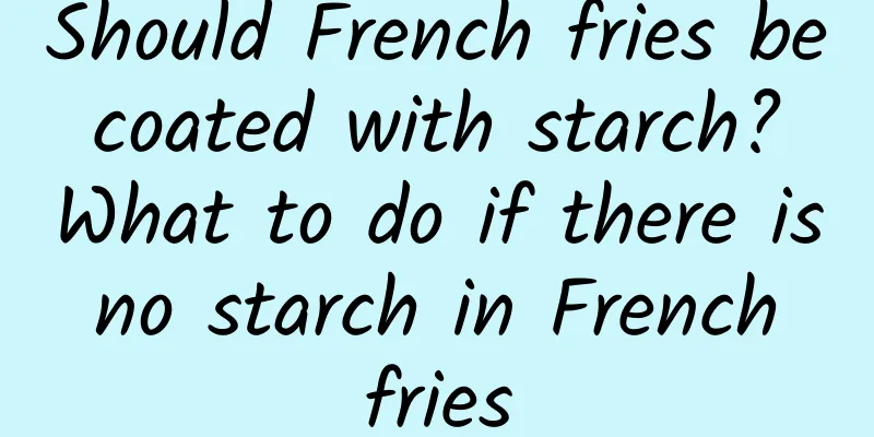 Should French fries be coated with starch? What to do if there is no starch in French fries