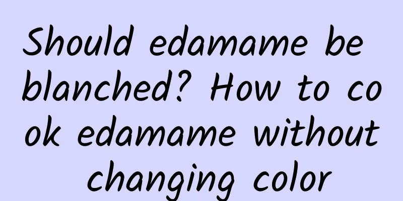 Should edamame be blanched? How to cook edamame without changing color