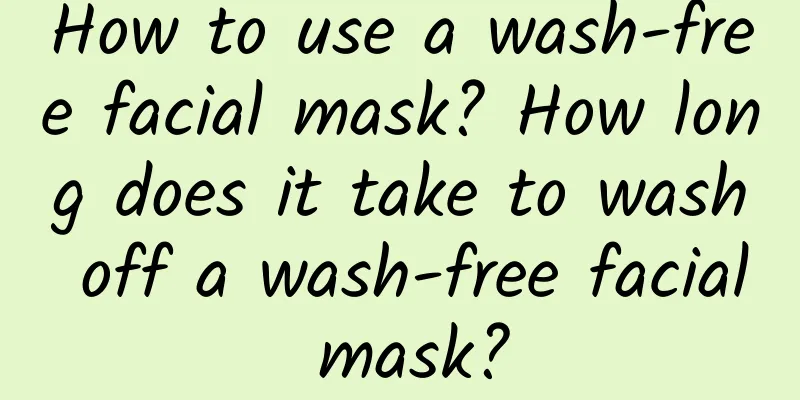 How to use a wash-free facial mask? How long does it take to wash off a wash-free facial mask?