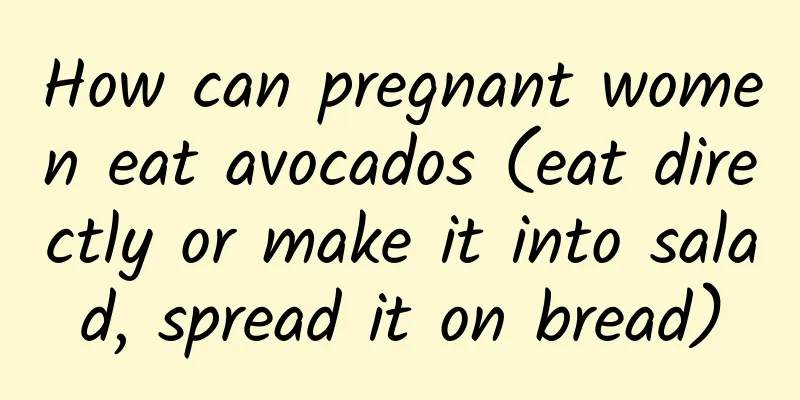 How can pregnant women eat avocados (eat directly or make it into salad, spread it on bread)