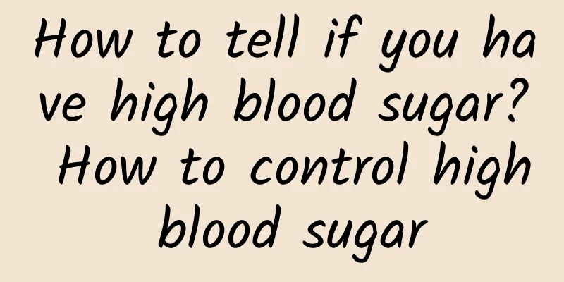 How to tell if you have high blood sugar? How to control high blood sugar
