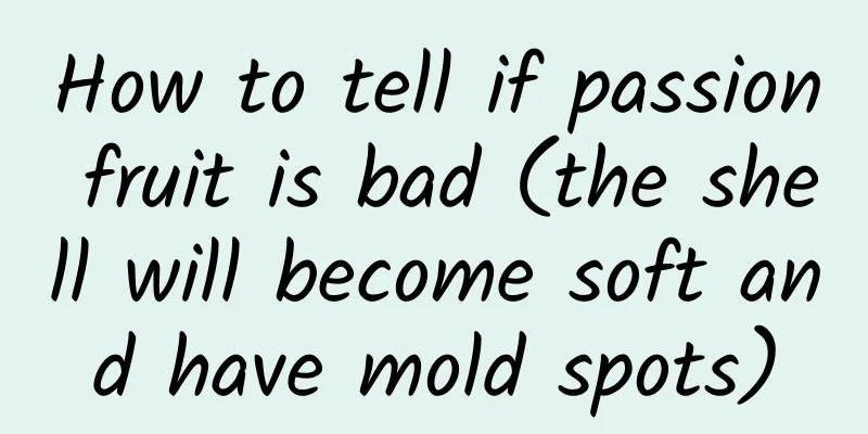 How to tell if passion fruit is bad (the shell will become soft and have mold spots)