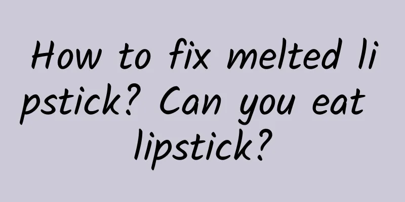 How to fix melted lipstick? Can you eat lipstick?