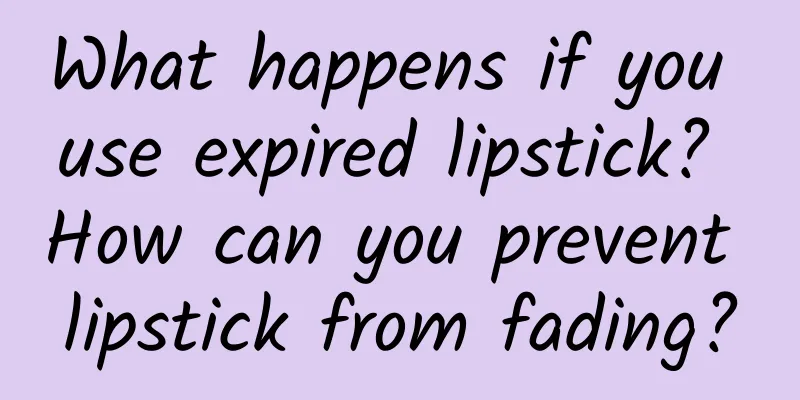 What happens if you use expired lipstick? How can you prevent lipstick from fading?