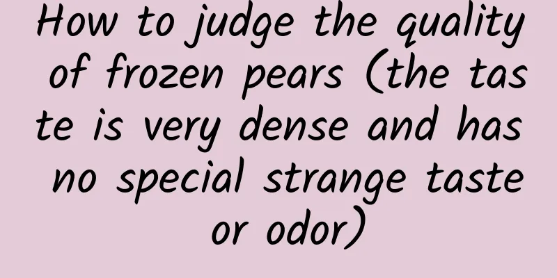 How to judge the quality of frozen pears (the taste is very dense and has no special strange taste or odor)