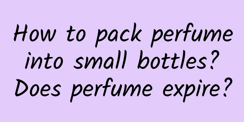 How to pack perfume into small bottles? Does perfume expire?