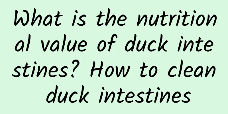 What is the nutritional value of duck intestines? How to clean duck intestines