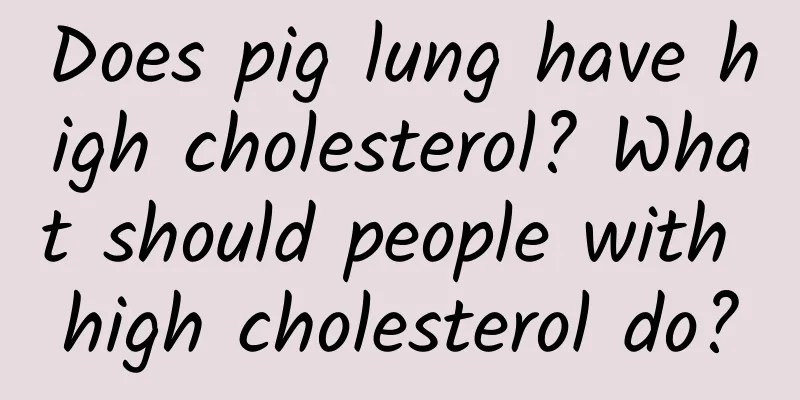 Does pig lung have high cholesterol? What should people with high cholesterol do?