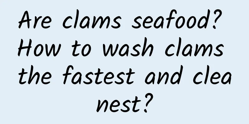 Are clams seafood? How to wash clams the fastest and cleanest?