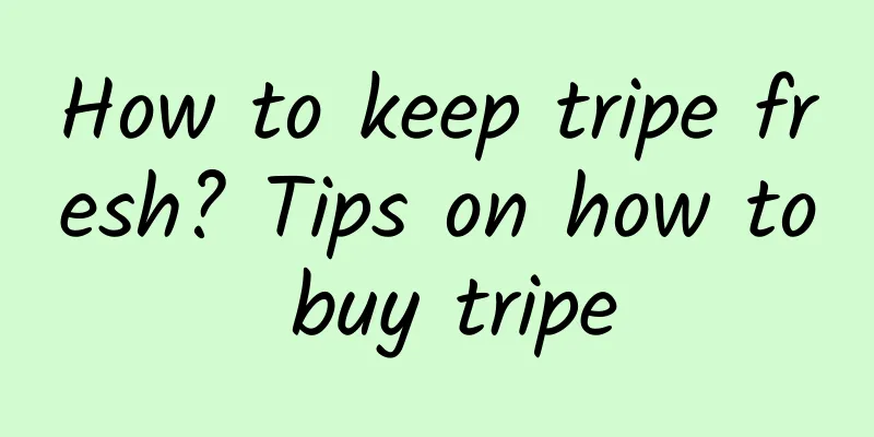 How to keep tripe fresh? Tips on how to buy tripe
