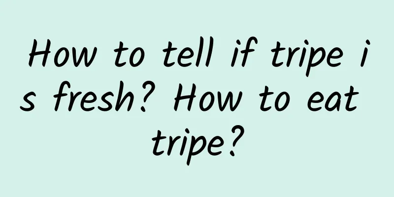 How to tell if tripe is fresh? How to eat tripe?