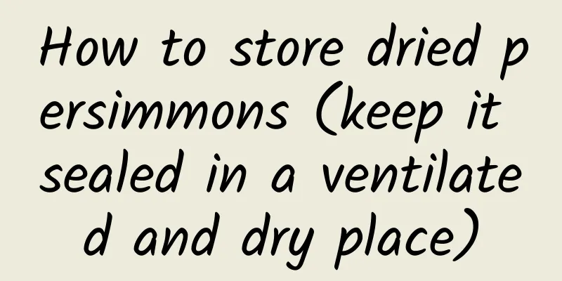 How to store dried persimmons (keep it sealed in a ventilated and dry place)
