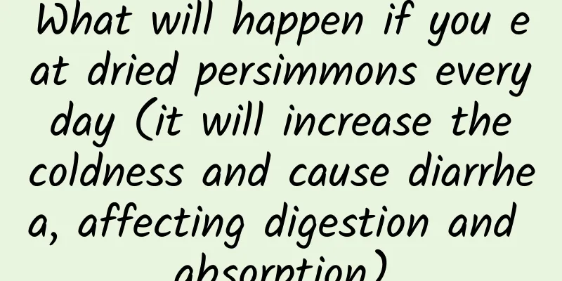 What will happen if you eat dried persimmons every day (it will increase the coldness and cause diarrhea, affecting digestion and absorption)