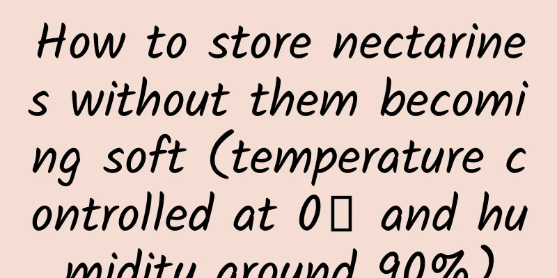 How to store nectarines without them becoming soft (temperature controlled at 0℃ and humidity around 90%)