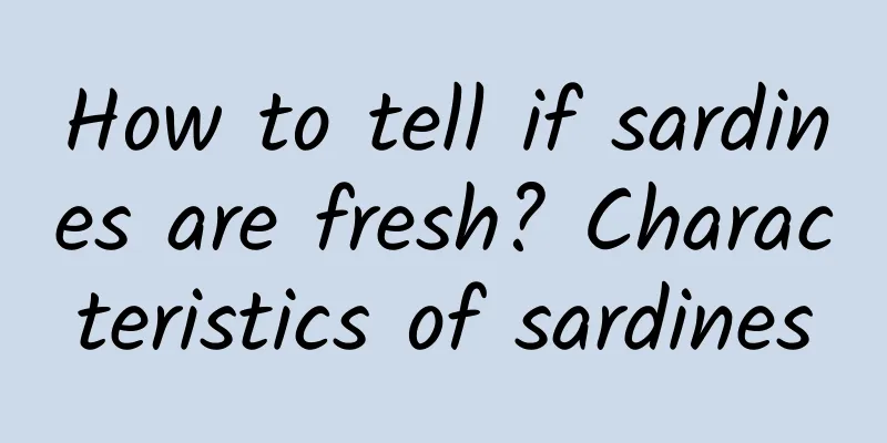 How to tell if sardines are fresh? Characteristics of sardines