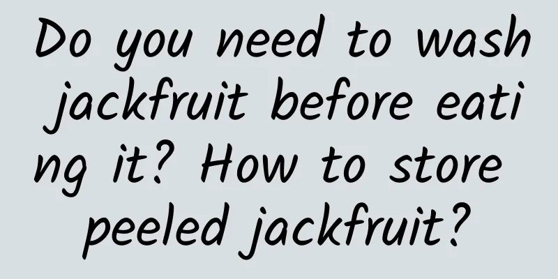Do you need to wash jackfruit before eating it? How to store peeled jackfruit?