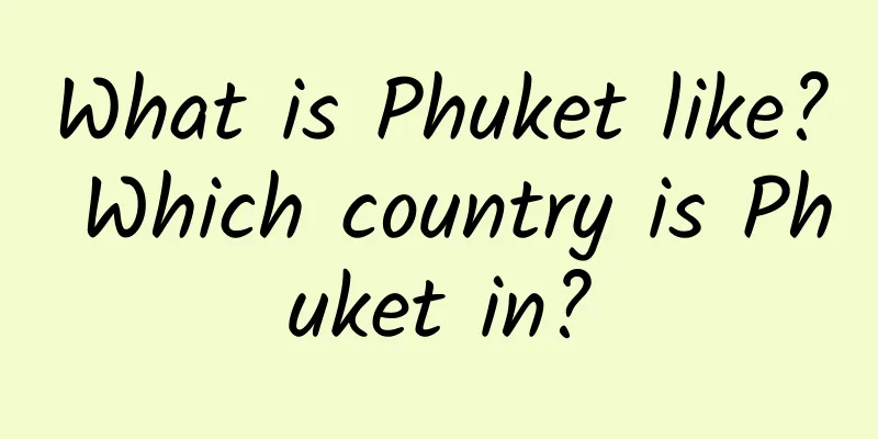 What is Phuket like? Which country is Phuket in?