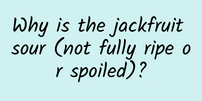 Why is the jackfruit sour (not fully ripe or spoiled)?