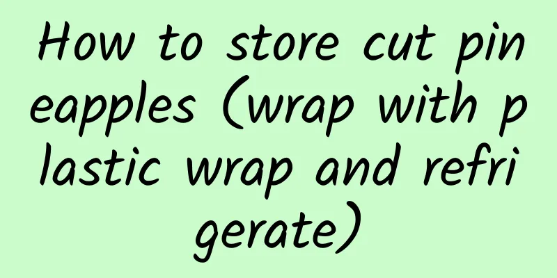 How to store cut pineapples (wrap with plastic wrap and refrigerate)