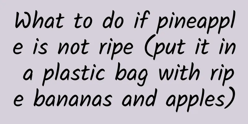 What to do if pineapple is not ripe (put it in a plastic bag with ripe bananas and apples)