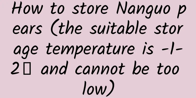 How to store Nanguo pears (the suitable storage temperature is -1-2℃ and cannot be too low)