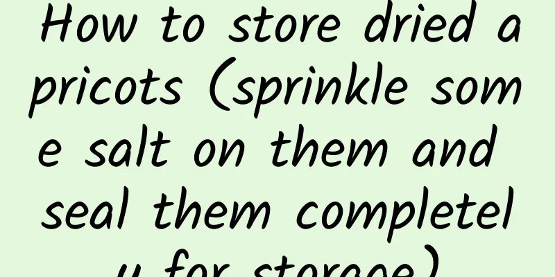 How to store dried apricots (sprinkle some salt on them and seal them completely for storage)