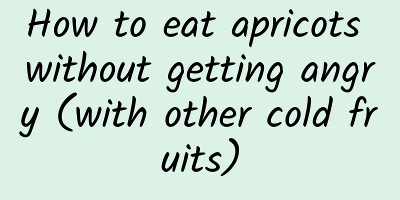 How to eat apricots without getting angry (with other cold fruits)