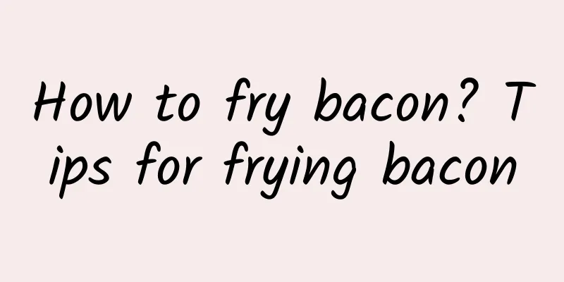 How to fry bacon? Tips for frying bacon