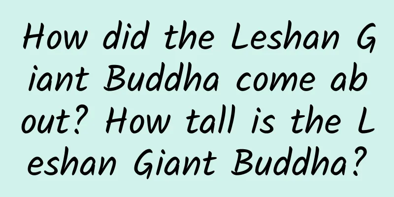 How did the Leshan Giant Buddha come about? How tall is the Leshan Giant Buddha?